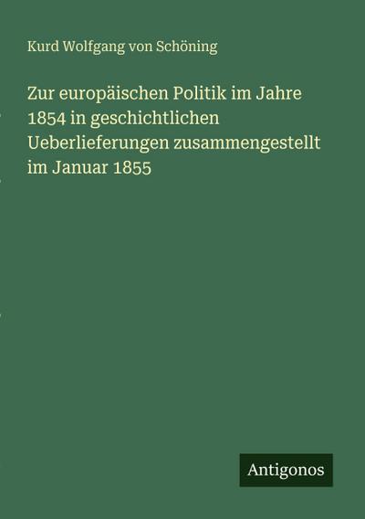 Zur europäischen Politik im Jahre 1854 in geschichtlichen Ueberlieferungen zusammengestellt im Januar 1855