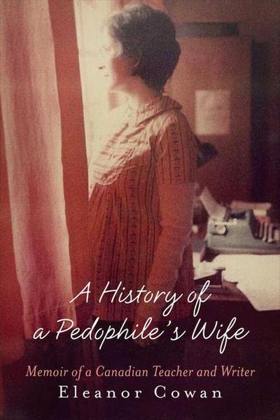 A History of a Pedophile’s Wife: Memoir of a Canadian Teacher and Writer