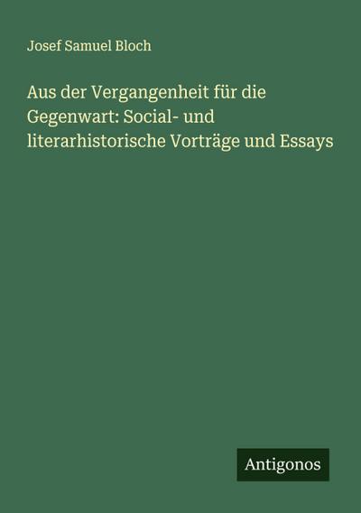 Aus der Vergangenheit für die Gegenwart: Social- und literarhistorische Vorträge und Essays