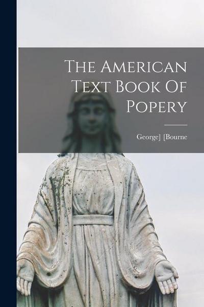 The American Text Book Of Popery