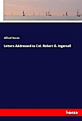 Letters Addressed to Col. Robert G. Ingersoll