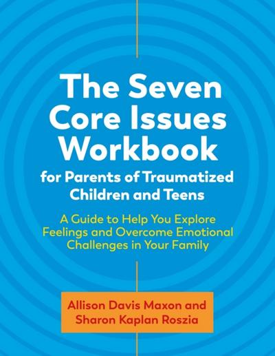 The Seven Core Issues Workbook for Parents of Traumatized Children and Teens