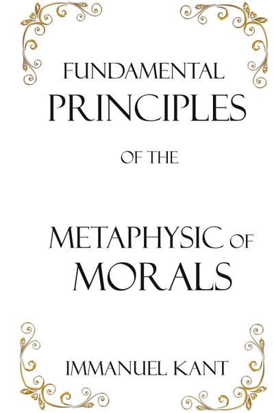 Fundamental Principles of the Metaphysic of Morals