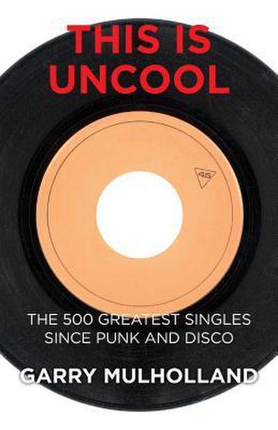 This is Uncool: The 500 Greatest Singles Since Punk and Disco