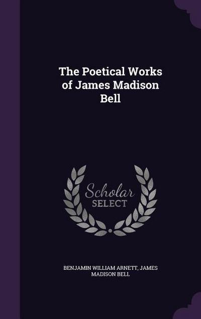 The Poetical Works of James Madison Bell