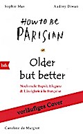Older, but Better, but Older: Von den Autorinnen von How to Be Parisian Wherever You Are