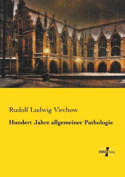 Hundert Jahre allgemeiner Pathologie