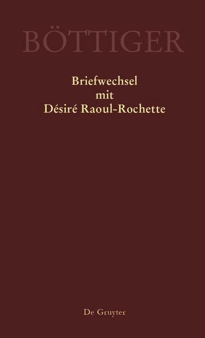 Karl August Böttiger - Briefwechsel mit Désiré Raoul-Rochette
