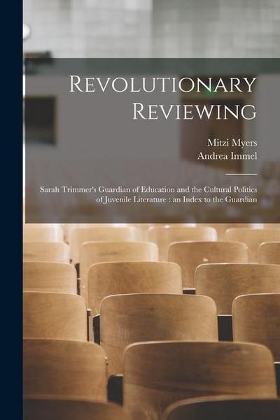 Revolutionary Reviewing: Sarah Trimmer’s Guardian of Education and the Cultural Politics of Juvenile Literature: an Index to the Guardian