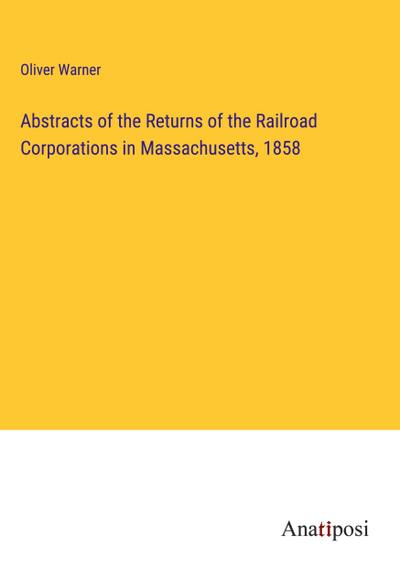 Abstracts of the Returns of the Railroad Corporations in Massachusetts, 1858