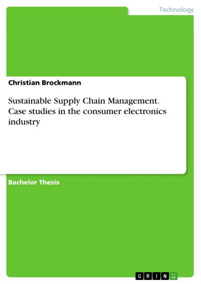 Sustainable Supply Chain Management. Case studies in the consumer electronics industry