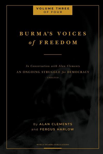 Burma’s Voices of Freedom in Conversation with Alan Clements, Volume 3 of 4