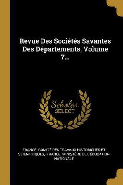 Revue Des Sociétés Savantes Des Départements, Volume 7...