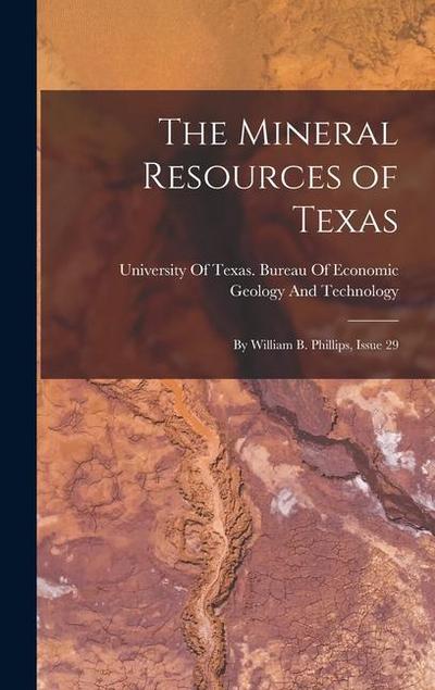 The Mineral Resources of Texas: By William B. Phillips, Issue 29