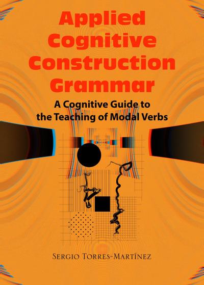 Applied Cognitive Construction Grammar:  Cognitive Guide to the Teaching of Modal Verbs (Applications of Cognitive Construction Grammar, #4)