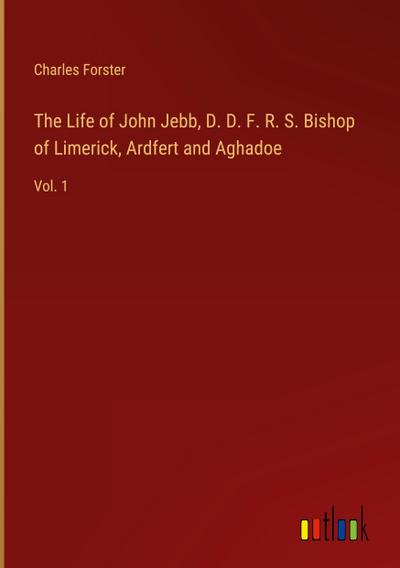 The Life of John Jebb, D. D. F. R. S. Bishop of Limerick, Ardfert and Aghadoe