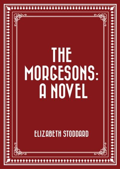 The Morgesons: A Novel