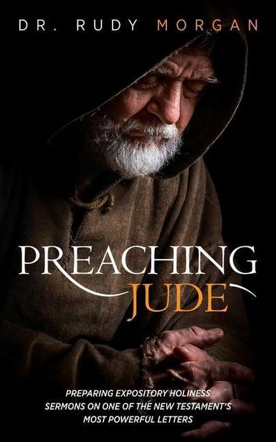 Preaching Jude: Preparing Expository Holiness Sermons on One of the New Testament’s Most Powerful Letters