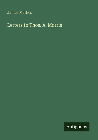 Letters to Thos. A. Morris