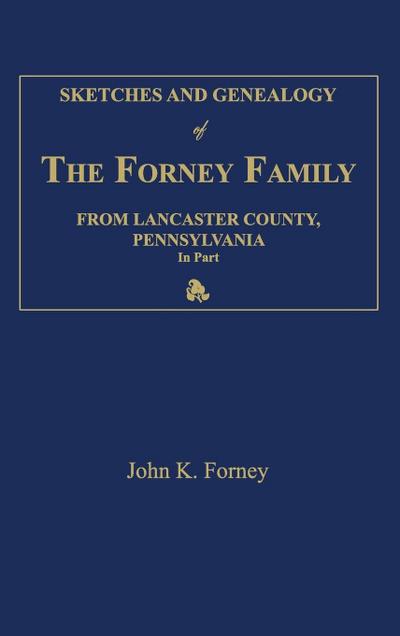 Sketches and Genealogy of the Forney Family from Lancaster County., Pennsylvania, in Part