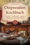 Ostpreußen Kochbuch - Traditionelle Rezepte aus der alten Heimat