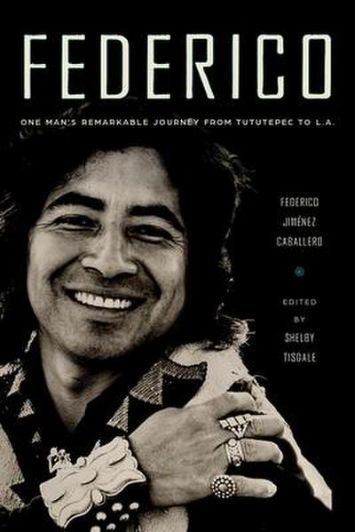 Federico: One Man’s Remarkable Journey from Tututepec to L.A.