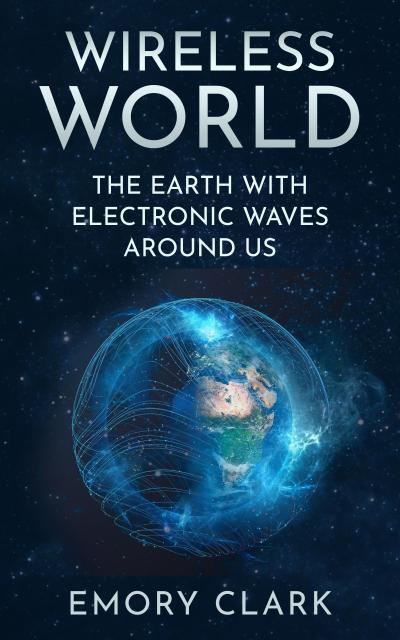 Wireless World : The Earth With Electronic Waves Around Us