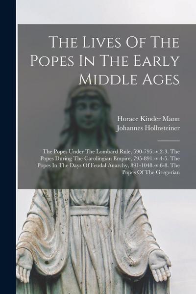 The Lives Of The Popes In The Early Middle Ages: The Popes Under The Lombard Rule, 590-795.-v.2-3. The Popes During The Carolingian Empire, 795-891.-v