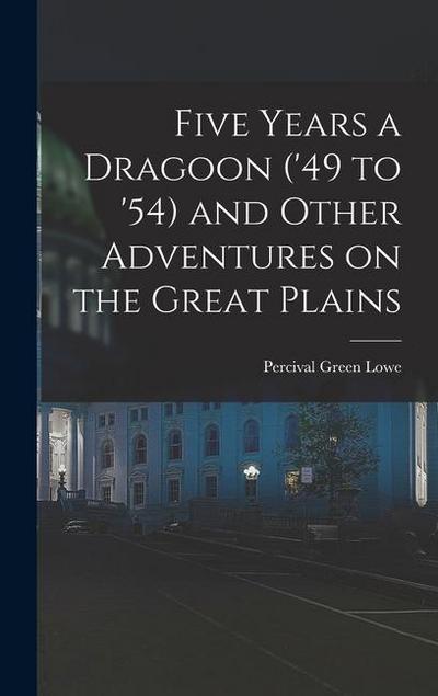 Five Years a Dragoon (’49 to ’54) and Other Adventures on the Great Plains