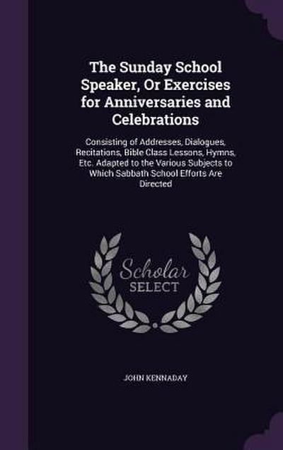 The Sunday School Speaker, Or Exercises for Anniversaries and Celebrations