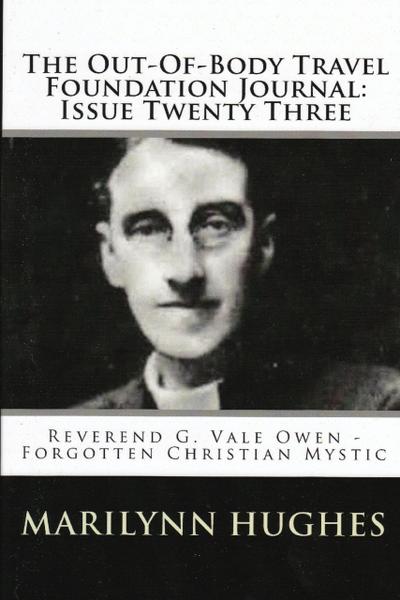 The Out-of-Body Travel Foundation Journal: Reverend G. Vale Owen - Forgotten Christian Mystic - Issue Twenty Three
