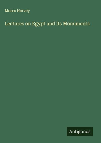 Lectures on Egypt and its Monuments
