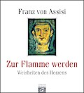 Franz von Assisi. Zur Flamme werden