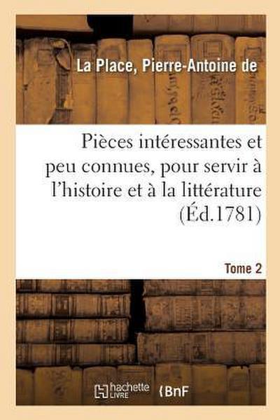 Pièces Intéressantes Et Peu Connues, Pour Servir À l’Histoire Et À La Littérature. Tome 2