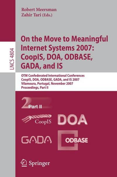 On the Move to Meaningful Internet Systems 2007: CoopIS, DOA, ODBASE, GADA, and IS