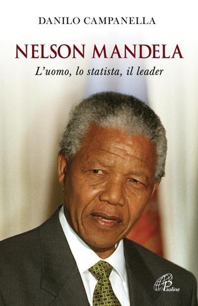 Nelson Mandela. L’uomo, lo statista, il leader