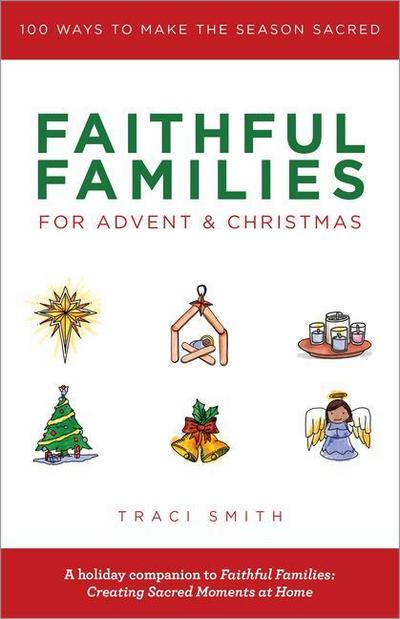 Faithful Families for Advent and Christmas: 100 Ways to Make the Season Sacred