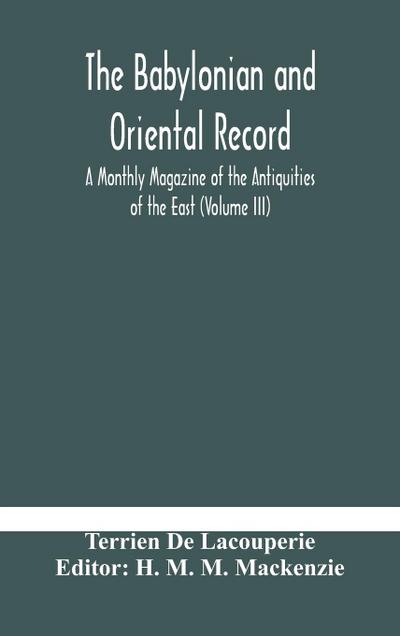The Babylonian and oriental record; A Monthly Magazine of the Antiquities of the East (Volume III)
