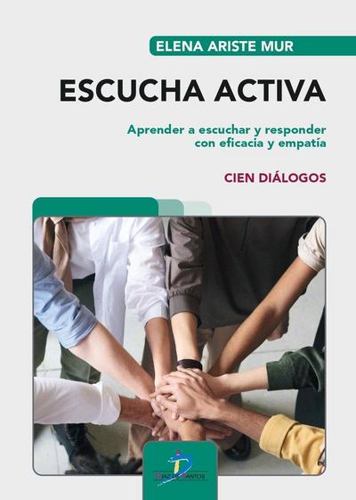 Escucha activa : aprender a escuchar y responder con eficacia y empatía : cien diálogos
