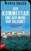Der Kommissar und der Mord von Valognes von Maria Dries