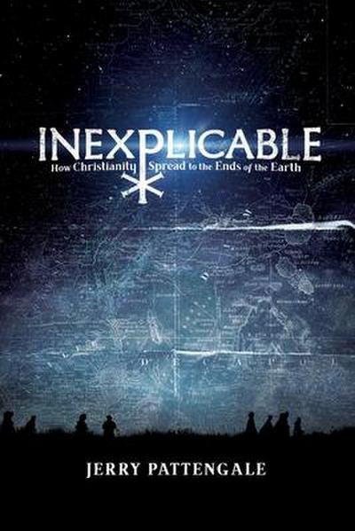 Inexplicable: How Christianity Spread to the Ends of the Earth