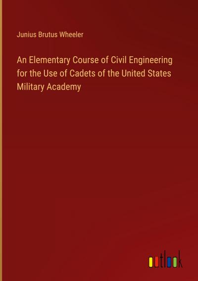 An Elementary Course of Civil Engineering for the Use of Cadets of the United States Military Academy
