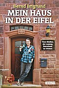 Mein Haus in der Eifel: Vom Städter, der auszog, Batralzem zu trinken (Edition Eyfalia)