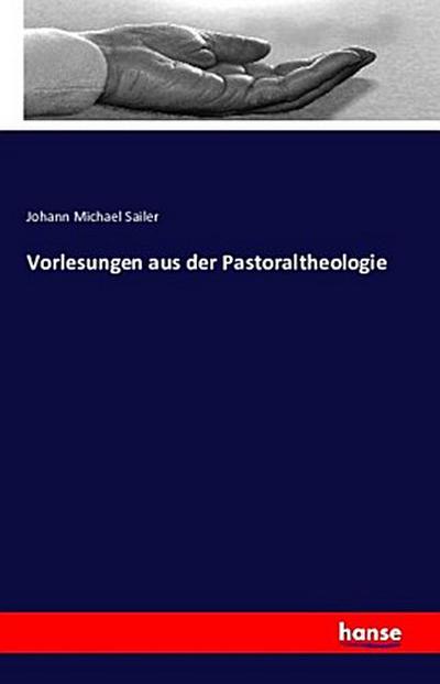 Vorlesungen aus der Pastoraltheologie