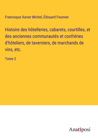 Histoire des hôtelleries, cabarets, courtilles, et des anciennes communautés et confréries d’hôteliers, de taverniers, de marchands de vins, etc.
