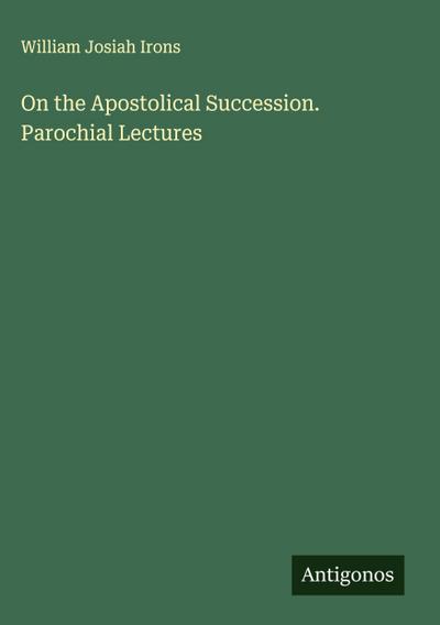 On the Apostolical Succession. Parochial Lectures