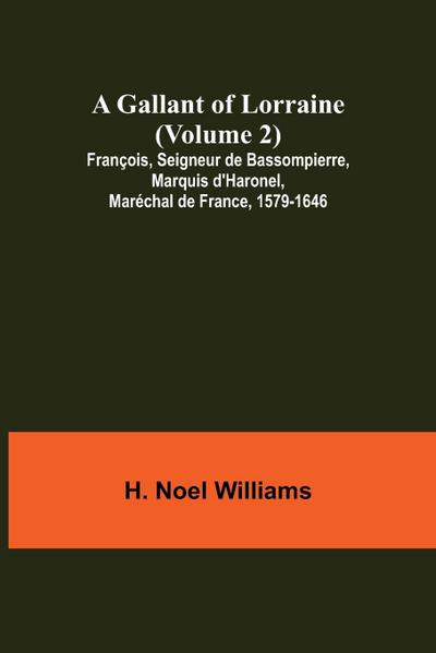 A Gallant of Lorraine (Volume 2) François, Seigneur de Bassompierre, Marquis d’Haronel, Maréchal de France, 1579-1646
