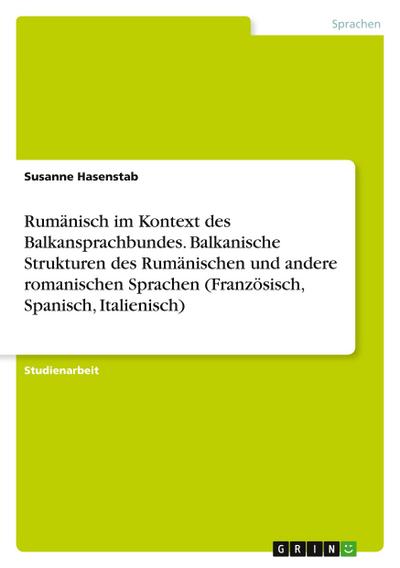 Rumänisch im Kontext des Balkansprachbundes. Balkanische Strukturen des Rumänischen und andere romanischen Sprachen (Französisch, Spanisch, Italienisch)