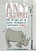 Any Excuse!: How to Get Out of Doing Absolutely Everything
