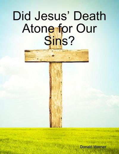Did Jesus’ Death Atone for Our Sins?